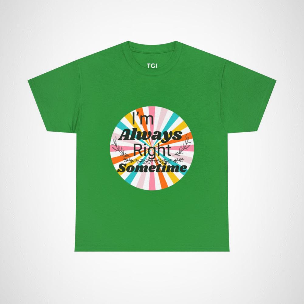 Humorous I'm Always Right Sometimes T-Shirt for Confident Fans Irish Green colour