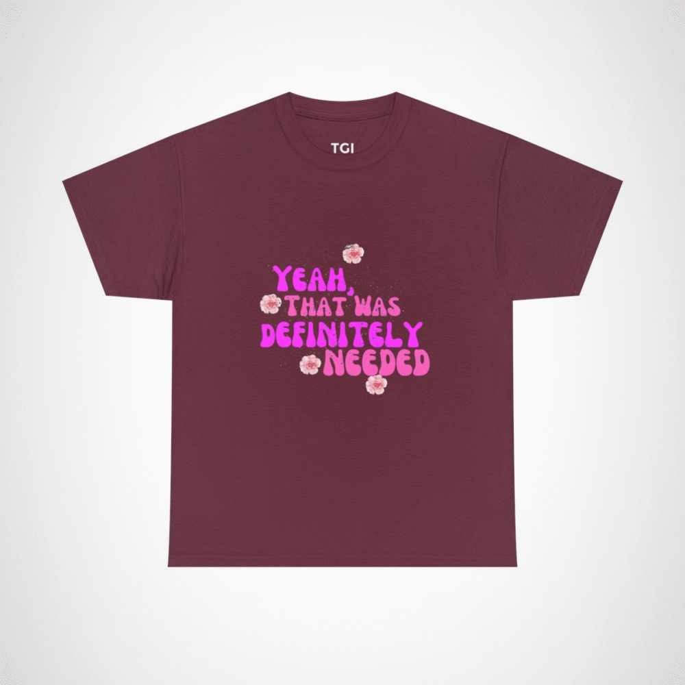 Yeah That Was Definitely Needed T-Shirt with floral accents Maroon colour