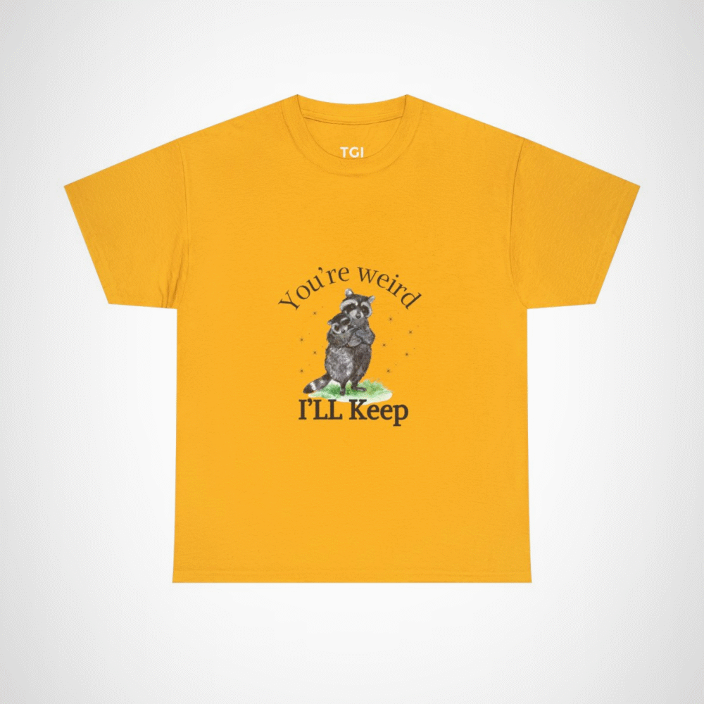 Cute raccoon couple t-shirt with 'You're weird, I'll keep you' design Gold colour