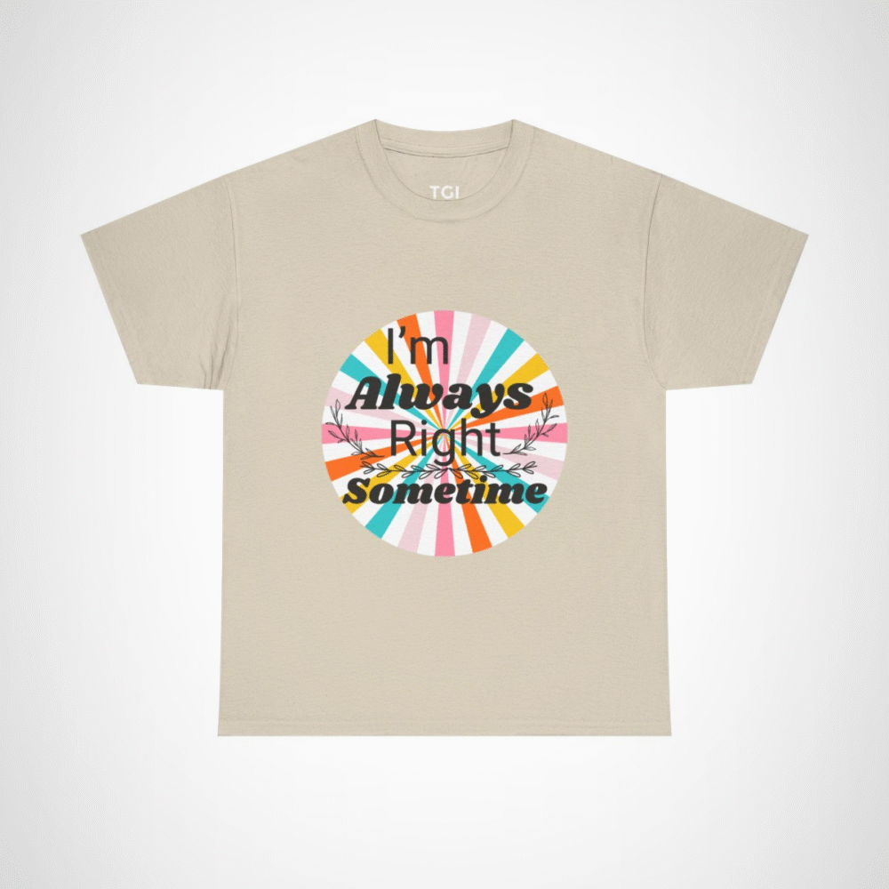 Humorous I'm Always Right Sometimes T-Shirt for Confident Fans Sand colour
