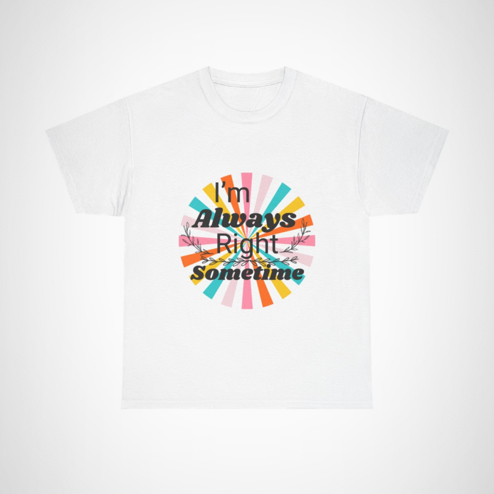 Humorous I'm Always Right Sometimes T-Shirt for Confident Fans White colour