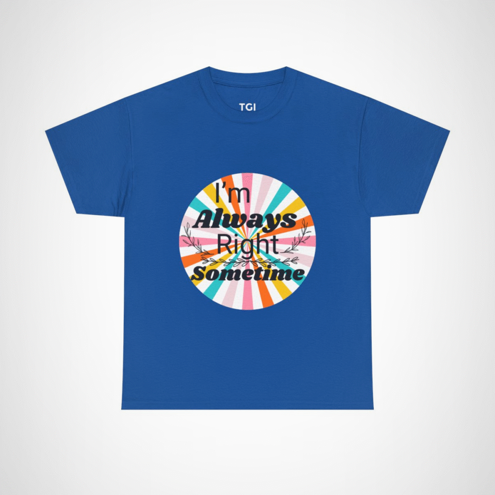 Humorous I'm Always Right Sometimes T-Shirt for Confident Fans Royal colour