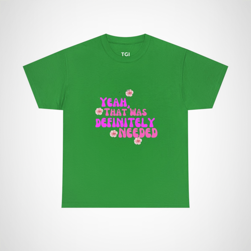 Yeah That Was Definitely Needed T-Shirt with floral accents Irish Green colour