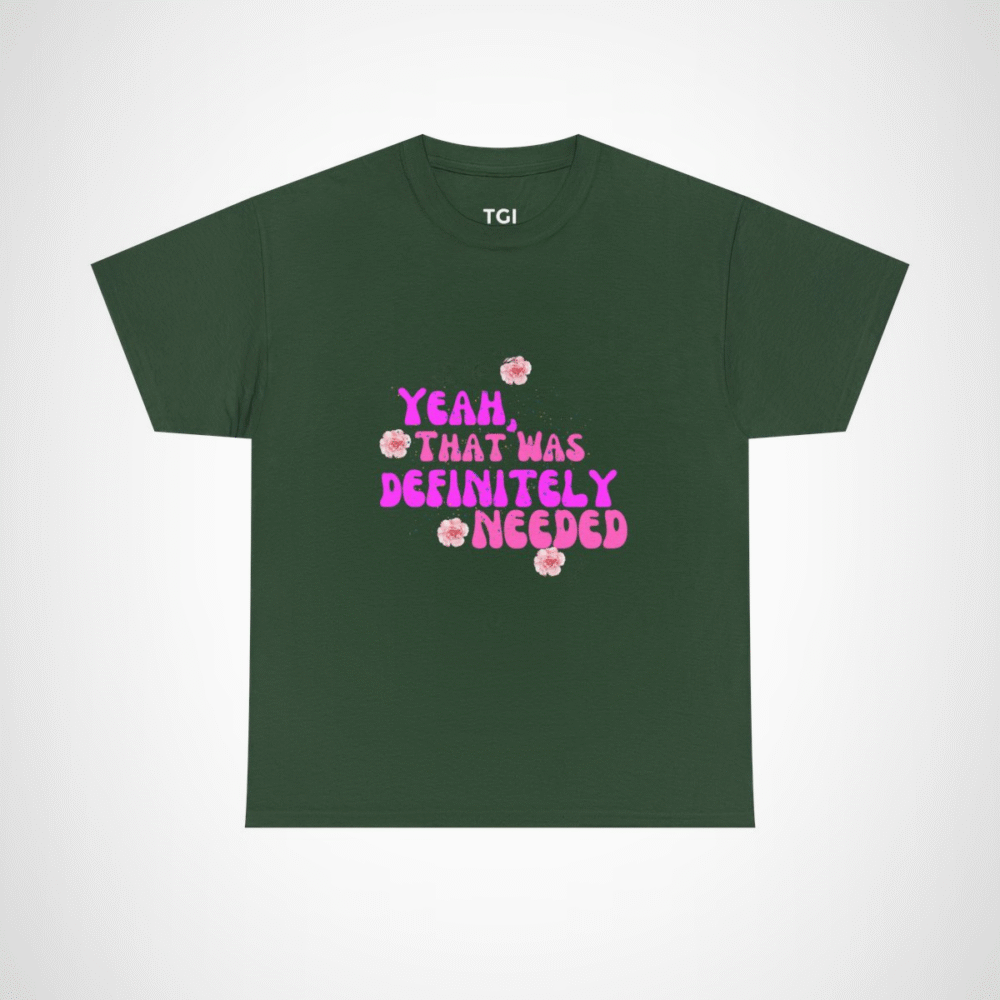 Yeah That Was Definitely Needed T-Shirt with floral accents Forest Green colour