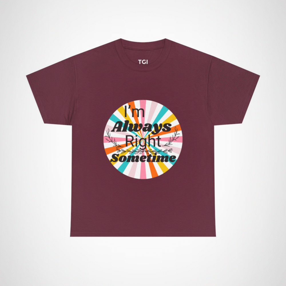 Humorous I'm Always Right Sometimes T-Shirt for Confident Fans Maroon colour