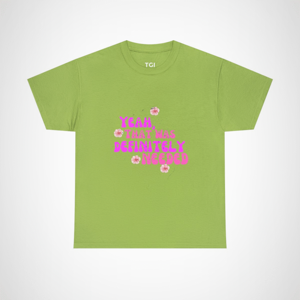Yeah That Was Definitely Needed T-Shirt with floral accents Kiwi colour