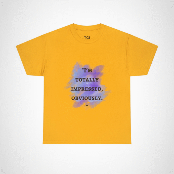 I'm Totally Impressed, Obviously quote t-shirt with watercolor design Gold colour