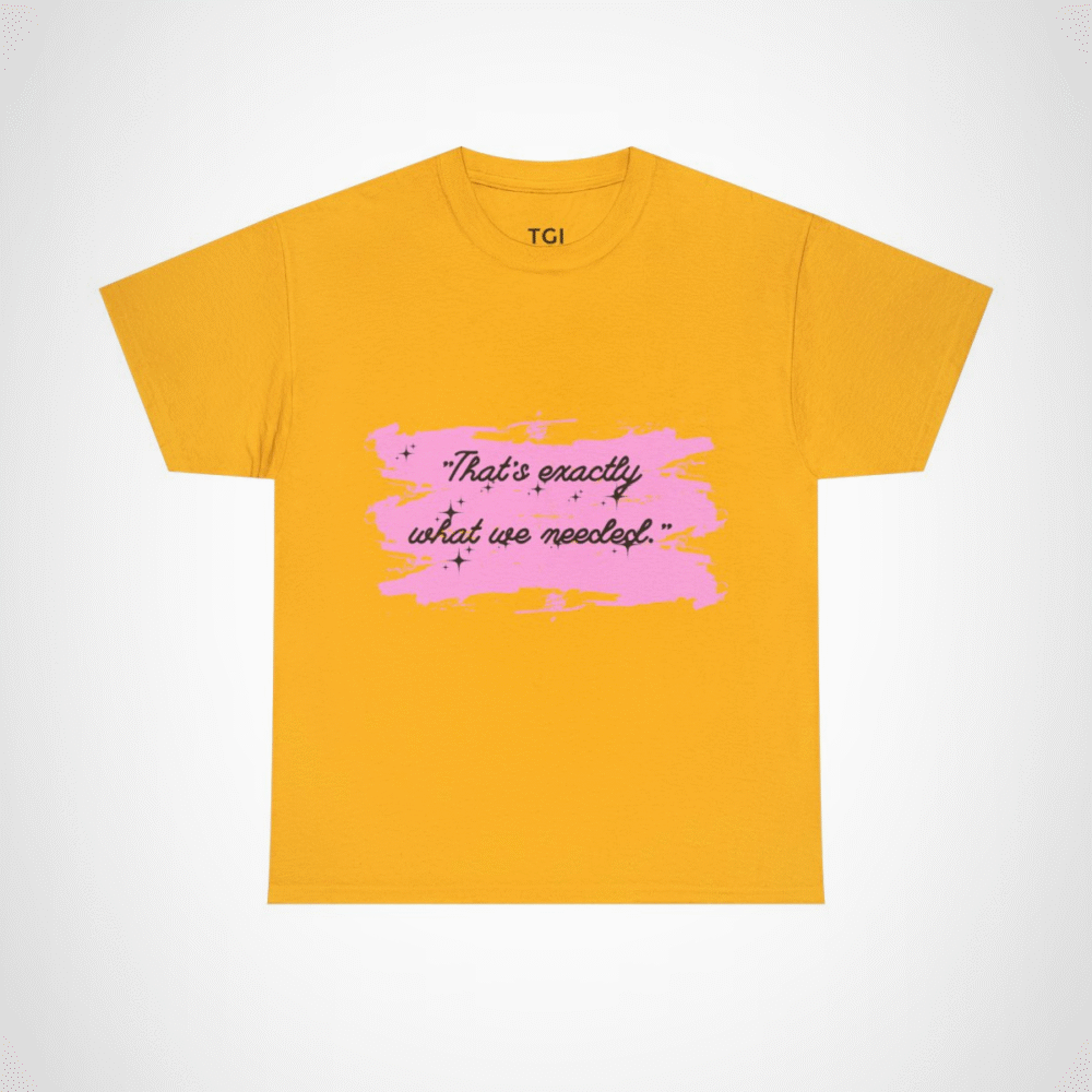 Cute pink t-shirt featuring the quote 'That's Exactly What We Needed' Gold colour