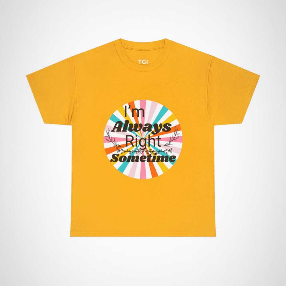 Humorous I'm Always Right Sometimes T-Shirt for Confident Fans Gold colour