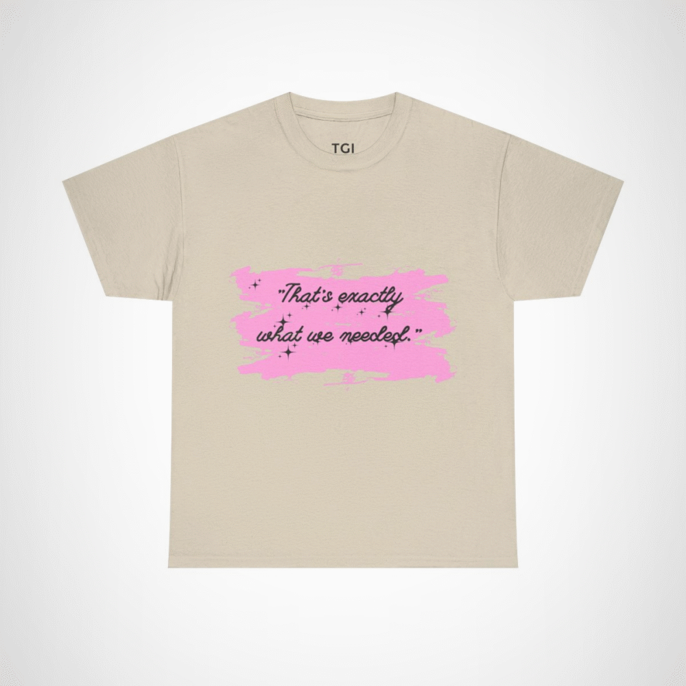 Cute pink t-shirt featuring the quote 'That's Exactly What We Needed' Sand colour