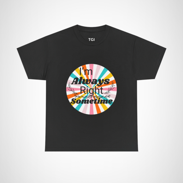 Humorous I'm Always Right Sometimes T-Shirt for Confident Fans Black colour