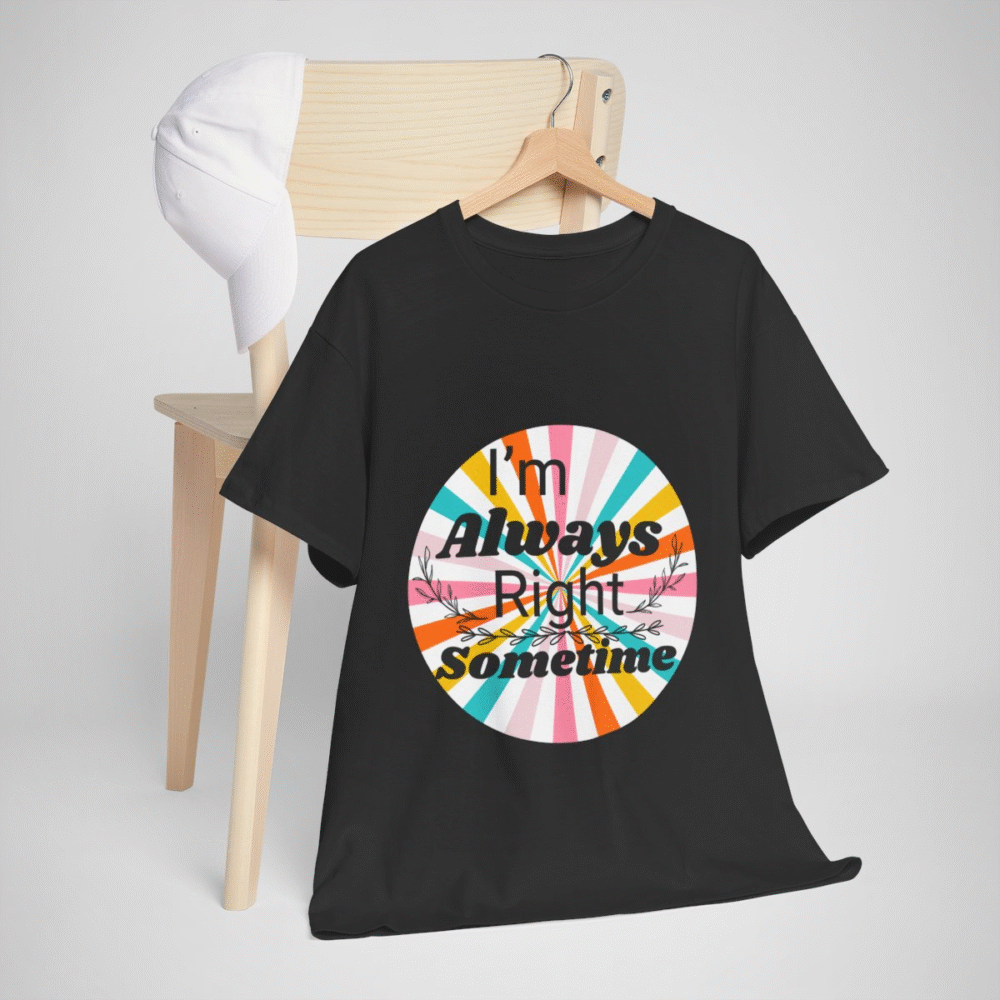 Humorous I'm Always Right Sometimes T-Shirt for Confident Fans