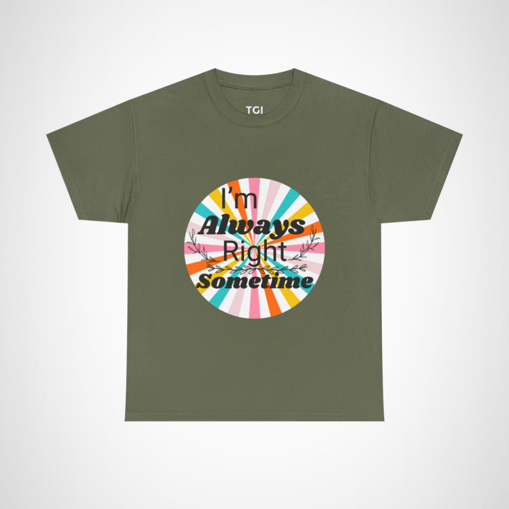 Humorous I'm Always Right Sometimes T-Shirt for Confident Fans Military Green colour