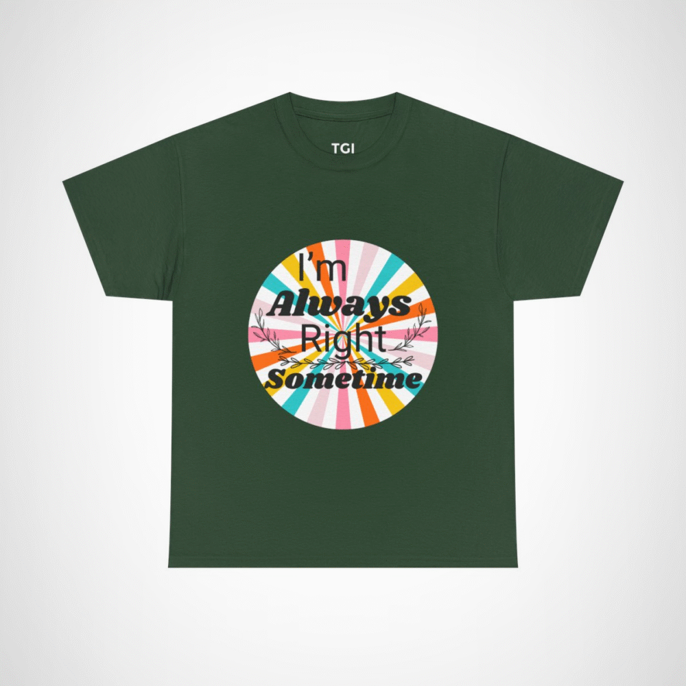 Humorous I'm Always Right Sometimes T-Shirt for Confident Fans Forest Green colour